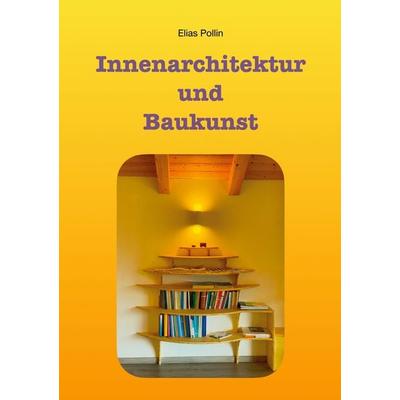Innenarchitektur und Baukunst, Taschenbuch von Elias Pollin, BoD – Books on Demand, 978-3-696-78061-6