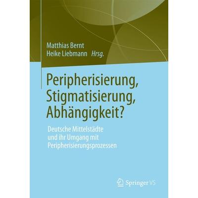 Peripherisierung, Stigmatisierung, Abhängigkeit?, Taschenbuch von , Springer Fachmedien Wiesbaden GmbH, 978-3-531-18596-5
