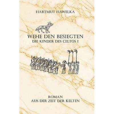 Die Kinder des Celtos / Wehe den Besiegten, Taschenbuch von Hartmut Hawelka, Epubli, 978-3-8187-0240-3