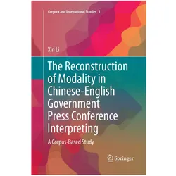 The Reconstruction of Modality in Chinese-English Government Press Conference Interpreting, Fachbücher von Xin Li
