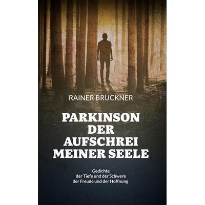 Parkinson - Der Aufschrei meiner Seele, Gebundene Ausgabe von Rainer Bruckner, BoD – Books on Demand, 978-3-7494-3253-0
