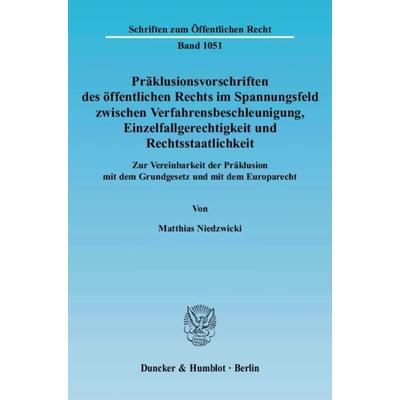 Präklusionsvorschriften des öffentlichen Rechts im Spannungsfeld zwischen Verfahrensbeschleunigung, Einzelfallgerechtigkeit und Rechtsstaatlichkeit.,