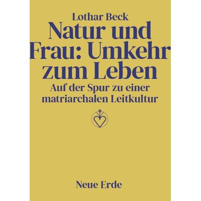 Natur und Frau: Umkehr zum Leben, Taschenbuch von Lothar Beck, Neue Erde, 978-3-89060-116-8