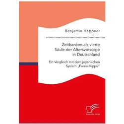 Zeitbanken als vierte Säule der Altersvorsorge in Deutschland. Ein Vergleich mit dem japanischen Sys, Fachbücher von Benjamin Heppner