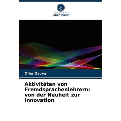 Aktivitäten von Fremdsprachenlehrern: von der Neuheit zur Innovation, Taschenbuch von Olha Osova, Verlag Unser Wissen, 978-620-6-98151-0