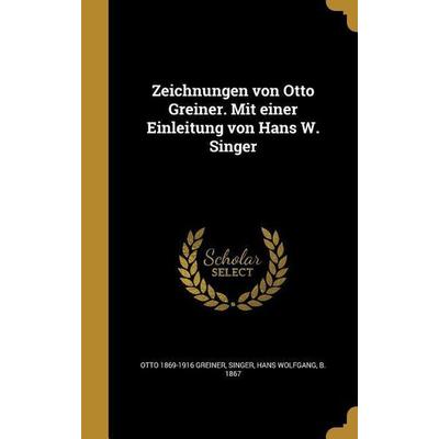Zeichnungen von Otto Greiner. Mit einer Einleitung von Hans W. Singer, Gebundene Ausgabe von Otto Greiner, Creative Media Partners, LLC,