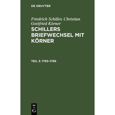 1793–1796, Gebundene Ausgabe von Christian Gottfried Körner,Friedrich Schiller, De Gruyter, 978-3-11-242481-0