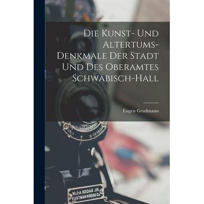 Die Kunst- Und Altertums-Denkmale Der Stadt Und Des Oberamtes Schwäbisch-Hall, Taschenbuch von Eugen Gradmann, Legare Street Press, 978-1-01-906857-1