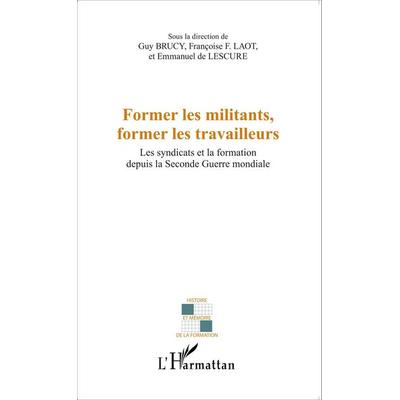 Former les militants, former les travailleurs, Taschenbuch von Françoise F. Laot,Emmanuel de Lescure,Guy Brucy, Harmattan, 978-2-343-06835-0