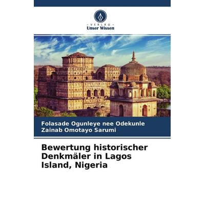 Bewertung historischer Denkmäler in Lagos Island, Nigeria, Taschenbuch von Folasade Ogunleye nee Odekunle,Zainab Omotayo Sarumi, Verlag Unser Wissen,