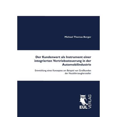 Der Kundenwert als Instrument einer integrierten Vertriebssteuerung in der Automobilindustrie, Taschenbuch von Michael Thomas Berger, Josef Eul