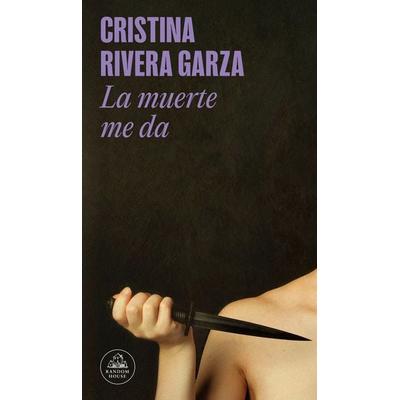 La Muerte Me Da / Death Takes Me, Taschenbuch von Cristina Rivera Garza, Penguin Random House Espagnol, 978-607-38-6756-6