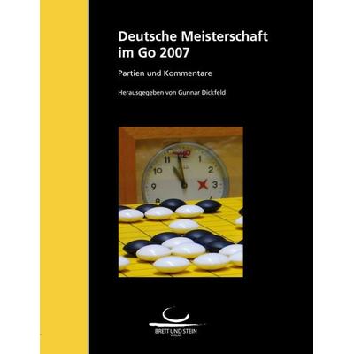 Deutsche Meisterschaft im Go 2007, Taschenbuch von Gunnar Dickfeld, BoD - Books on Demand, 978-3-940563-03-3