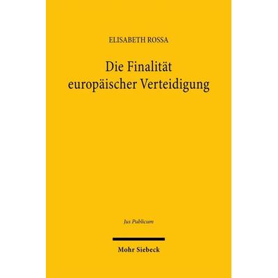 Die Finalität europäischer Verteidigung, Gebundene Ausgabe von Elisabeth Rossa, Mohr Siebeck, 978-3-16-164678-2