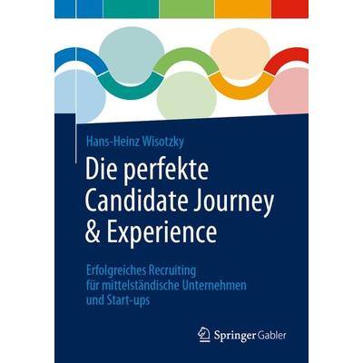 Die perfekte Candidate Journey & Experience, Taschenbuch von Hans-Heinz Wisotzky, Springer Berlin, 978-3-662-66874-0