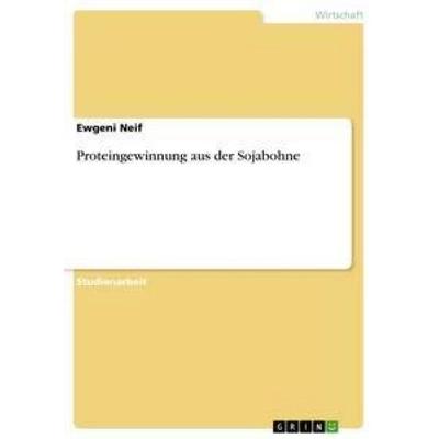 Proteingewinnung aus der Sojabohne, Taschenbuch von Ewgeni Neif, GRIN, 978-3-656-38844-9