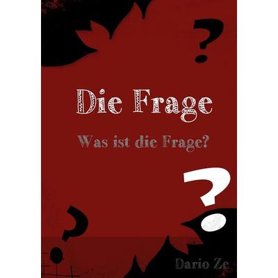 Die Frage, Taschenbuch von Dario Ze, BoD – Books on Demand, 978-3-7543-1947-5