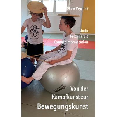 Von der Kampfkunst zur Bewegungskunst, Gebundene Ausgabe von Oliver Paganini, BoD – Books on Demand, 978-3-695-75038-2