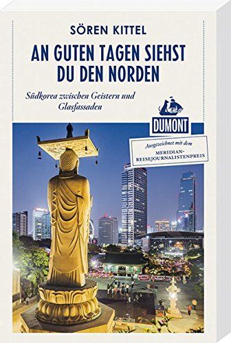 Sören Kittel - An guten Tagen siehst du den Norden (DuMont Reiseabenteuer): Südkorea zwischen Geistern und Glasfassaden - Preis vom 10.10.2026 11:48:34 h