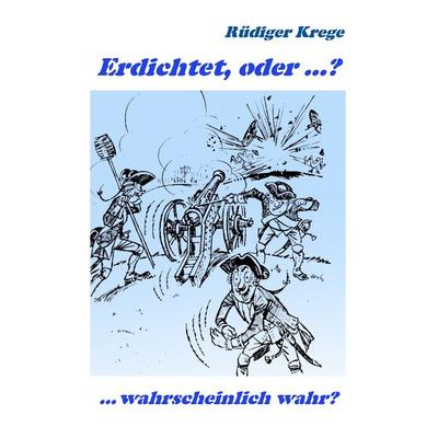 Erdichtet, oder ...?, Taschenbuch von Rüdiger Krege, BoD – Books on Demand, 978-3-7412-9529-4