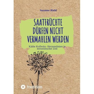 Saatfrüchte dürfen nicht vermahlen werden, Gebundene Ausgabe von Susanne Riehl, Tredition, 978-3-347-66209-4
