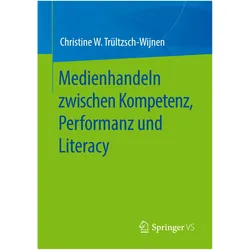 Medienhandeln zwischen Kompetenz, Performanz und Literacy, Fachbücher von Christine W. Trültzsch-Wijnen