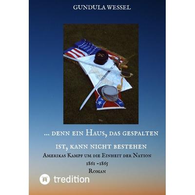 ... denn ein Haus, das gespalten ist, kann nicht bestehen, Taschenbuch von Gundula Wessel, Tredition, 978-3-347-61404-8