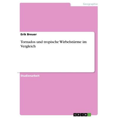 Tornados und tropische Wirbelstürme im Vergleich, Taschenbuch von Erik Breuer, GRIN, 978-3-656-45555-4