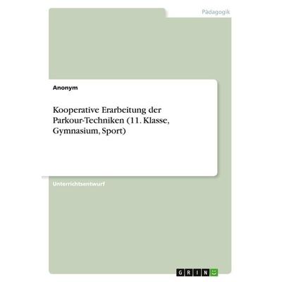 Kooperative Erarbeitung der Parkour-Techniken (11. Klasse, Gymnasium, Sport), Taschenbuch von Anonym, GRIN, 978-3-346-69751-6