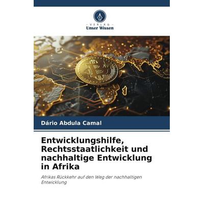 Entwicklungshilfe, Rechtsstaatlichkeit und nachhaltige Entwicklung in Afrika, Taschenbuch von Dário Abdula Camal, Verlag Unser Wissen