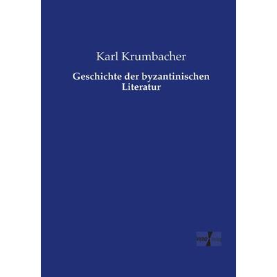 Geschichte der byzantinischen Literatur, Taschenbuch von Karl Krumbacher, Vero Verlag, 978-3-7372-2504-5