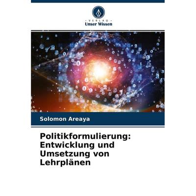 Politikformulierung: Entwicklung und Umsetzung von Lehrplänen, Taschenbuch von Solomon Areaya, Verlag Unser Wissen, 978-620-4-44490-1