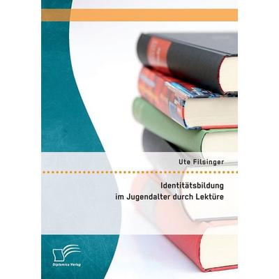 Identitätsbildung im Jugendalter durch Lektüre, Taschenbuch von Ute Filsinger, Diplomica Verlag GmbH, 978-3-95934-582-8