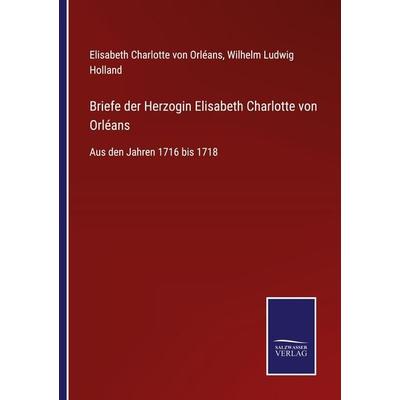 Briefe der Herzogin Elisabeth Charlotte von Orléans, Taschenbuch von Elisabeth Charlotte Orléans, BoD - Books on Demand, 978-3-7525-3558-7