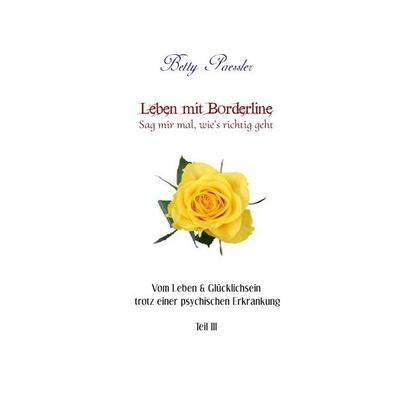 Leben mit Borderline – Sag mir mal, wie’s richtig geht, Taschenbuch von Betty Paessler, Epubli, 978-3-7529-3821-0