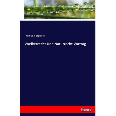 Voelkerrecht Und Naturrecht Vortrag, Taschenbuch von Fritz Jagwitz, Hansebooks, 978-3-337-39878-1