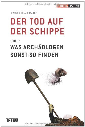 Angelika Franz - Der Tod auf der Schippe: Oder was Archäologen sonst so finden - Preis vom 13.10.2026 19:28:25 h