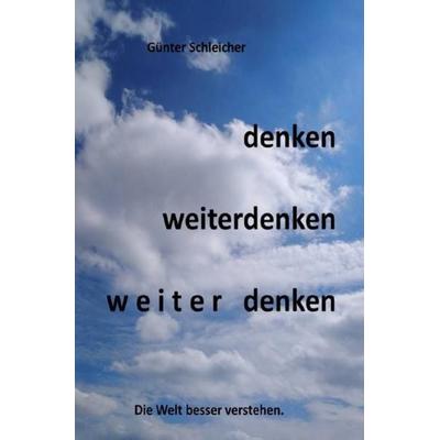 Denken, weiterenken, w e i t e r denken, Taschenbuch von Günter Schleicher, Epubli, 978-3-7529-7524-6