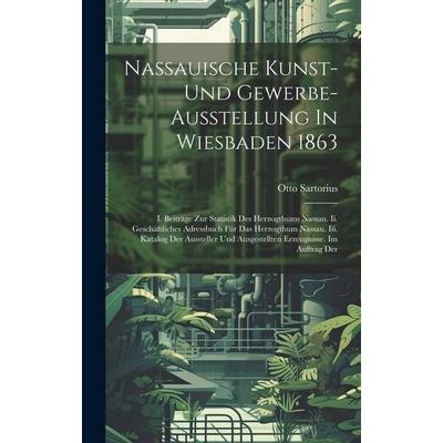 Nassauische Kunst- Und Gewerbe-ausstellung In Wiesbaden 1863, Gebundene Ausgabe von Otto Sartorius, Creative Media Partners, LLC, 978-1-02-015362-4