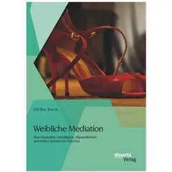 Weibliche Mediation: Über Neutralität, Freiwilligkeit, Allparteilichkeit und andere patriarchale Mär, Fachbücher von Ulrike Bach