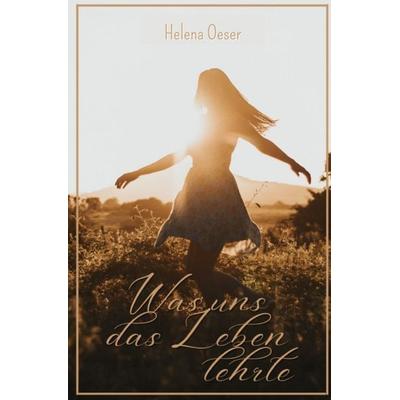 Leben Trilogie / Was uns das Leben lehrte, Taschenbuch von Helena Oeser, Epubli, 978-3-7598-3917-6