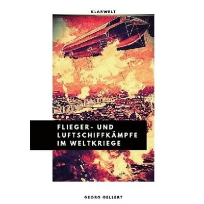 Flieger- und Luftschiffkämpfe im Weltkriege, Taschenbuch von Georg Gellert, Epubli, 978-3-7467-4132-1