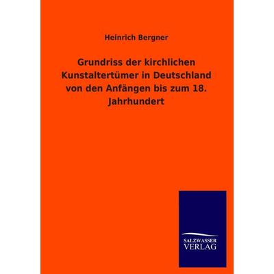 Grundriss der kirchlichen Kunstaltertümer in Deutschland von den Anfängen bis zum 18. Jahrhundert, Taschenbuch von Heinrich Bergner, Salzwasser,
