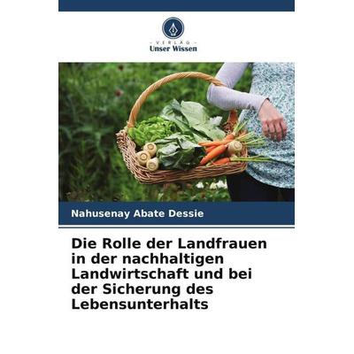 Die Rolle der Landfrauen in der nachhaltigen Landwirtschaft und bei der Sicherung des Lebensunterhalts, Taschenbuch von Nahusenay Abate Dessie, Verlag