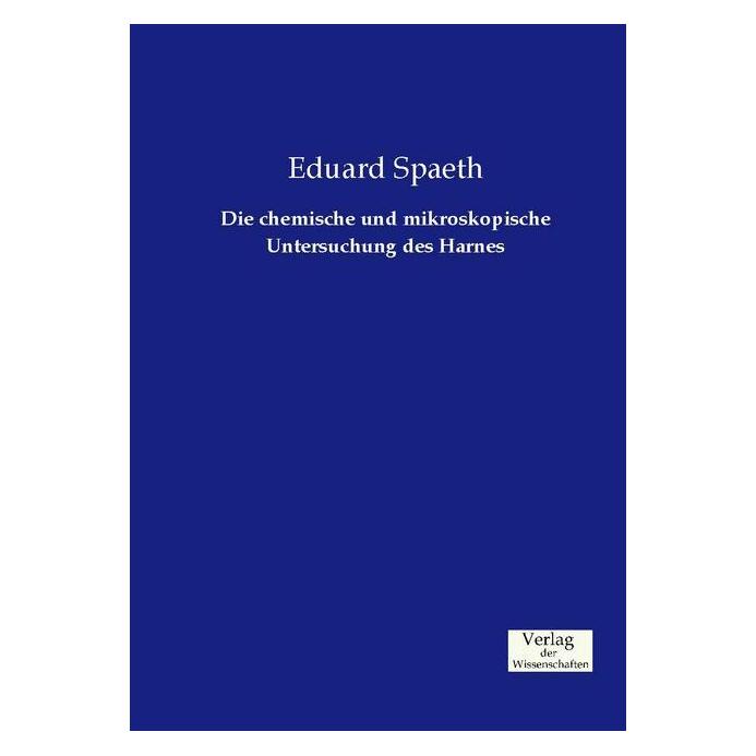Verlag der Wissenschaften Die chemische und mikroskopische Untersuchung des Harnes (Deutsch, Softcover, Eduard Spaeth) (55599642)