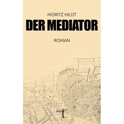 Der Mediator, Taschenbuch von Moritz Hildt, Verlag duotincta GbR, 978-3-946086-96-3
