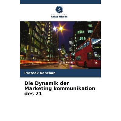 Die Dynamik der Marketing kommunikation des 21, Taschenbuch von Prateek Kanchan, Verlag Unser Wissen, 978-620-6-13290-5
