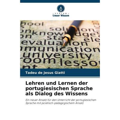Lehren und Lernen der portugiesischen Sprache als Dialog des Wissens, Taschenbuch von Tadeu de Jesus Giatti, Verlag Unser Wissen, 978-620-8-47920-6