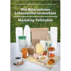 Wie Unternehmen Lebensmittel vermarkten, Fachbücher von Siegfried Pöchtrager, Laura Wallnöfer, Oliver Meixner, Petra Riefler