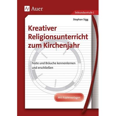 Kreativer Religionsunterricht zum Kirchenjahr, Geheftet von Stephan Sigg, Auer Verlag in der AAP Lehrerwelt GmbH, 978-3-403-04921-0